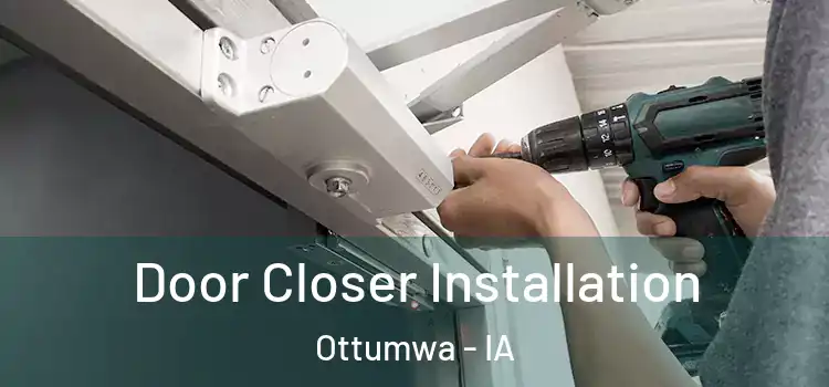  Door Closer Installation Ottumwa - IA