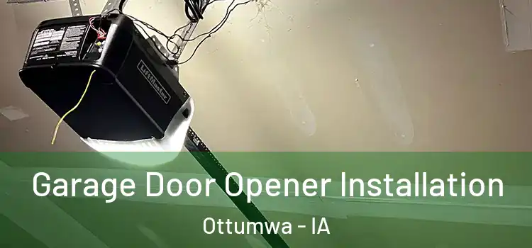  Garage Door Opener Installation Ottumwa - IA