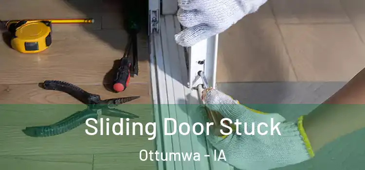  Sliding Door Stuck Ottumwa - IA